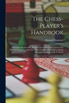 The Chess-Player's Handbook: A Popular and Scientific Introduction to