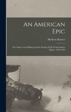 Coperta cărții An American Epic: The Guns Cease Killing and the Saving of Life From Famine Begins, 1939-1963