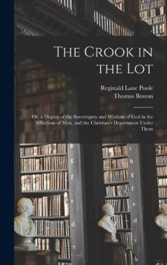 The Crook in the Lot: Or, a Display of the Sovereignty and Wisdom of God in the Afflictions of Men, and the Christian's Deportment Under Them