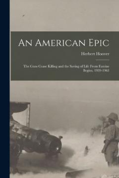 Coperta cărții An American Epic: The Guns Cease Killing and the Saving of Life From Famine Begins, 1939-1963