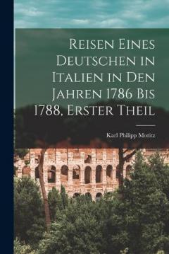 Coperta cărții Reisen Eines Deutschen in Italien in Den Jahren 1786 Bis 1788, Erster Theil