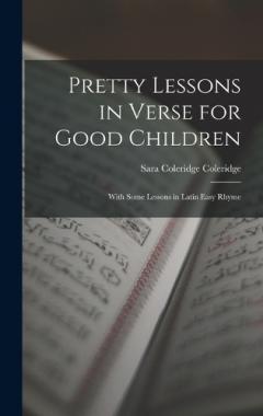 Pretty Lessons in Verse for Good Children: With Some Lessons in Latin Easy Rhyme