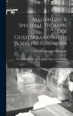 Allgemeine & Specielle Therapie Der Geisteskrankheiten & Seelenstörungen: Nach Homöopathischen Grundsätzen Bearbeitet & Hrsg, Dritter Band