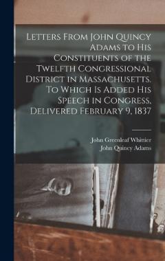 Coperta cărții Letters From John Quincy Adams to his Constituents of the Twelfth Congressional District in Massachusetts. To Which is Added his Speech in Congress, Delivered February 9, 1837