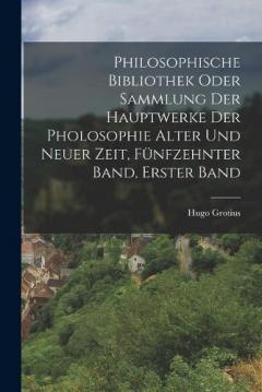 Philosophische bibliothek oder Sammlung der Hauptwerke der Pholosophie alter und neuer Zeit, Fünfzehnter Band, Erster Band