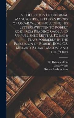 Coperta cărții A Collection of Original Manuscripts, Letters & Books of Oscar Wilde, Including his Letters Written to Robert Ross From Reading Gaol and Unpublished Letters, Poems & Plays Formerly in the Possession of Robert Ross, C.S. Millard (Stuart Mason) and the