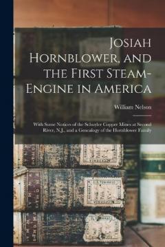 Coperta cărții Josiah Hornblower, and the First Steam-Engine in America: With Some Notices of the Schuyler Copper Mines at Second River, N.J., and a Genealogy of the Hornblower Family