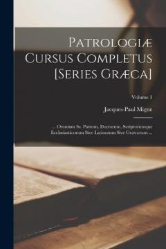 Patrologiæ Cursus Completus [Series Græca]: ... Omnium Ss. Patrum, Doctorum, Scriptorumque Ecclasiasticorum Sive Latinorum Sive Græcorum ...; Volume 3