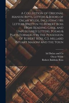 Coperta cărții A Collection of Original Manuscripts, Letters & Books of Oscar Wilde, Including his Letters Written to Robert Ross From Reading Gaol and Unpublished Letters, Poems & Plays Formerly in the Possession of Robert Ross, C.S. Millard (Stuart Mason) and the