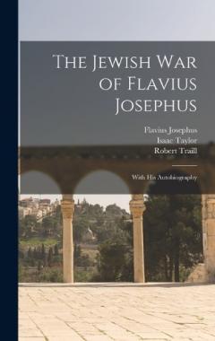 The Jewish war of Flavius Josephus: With his Autobiography