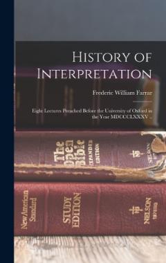 History of Interpretation: Eight Lectures Preached Before the University of Oxford in the Year MDCCCLXXXV ..