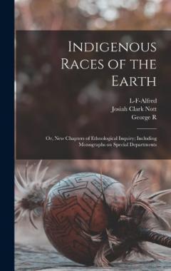 Coperta cărții Indigenous Races of the Earth; or, New Chapters of Ethnological Inquiry; Including Monographs on Special Departments