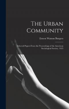 The Urban Community: Selected Papers From the Proceedings of the American Sociological Society, 1925
