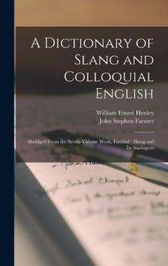Coperta cărții A Dictionary of Slang and Colloquial English: Abridged From the Seven-volume Work, Entitled: Slang and its Analogues