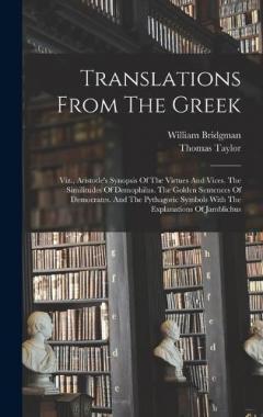 Translations From The Greek: Viz., Aristotle's Synopsis Of The Virtues And Vices. The Similitudes Of Demophilus. The Golden Sentences Of Democrates. And The Pythagoric Symbols With The Explanations Of Jamblichus