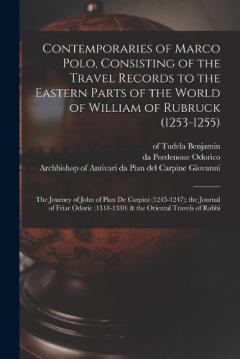 Contemporaries of Marco Polo, Consisting of the Travel Records to the Eastern Parts of the World of William of Rubruck (1253-1255); the Journey of John of Pian de Carpini (1245-1247); the Journal of Friar Odoric (1318-1330) & the Oriental Travels of