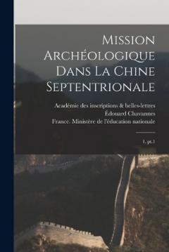 Coperta cărții Mission archéologique dans la Chine septentrionale: 1, pt.1