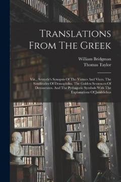 Translations From The Greek: Viz., Aristotle's Synopsis Of The Virtues And Vices. The Similitudes Of Demophilus. The Golden Sentences Of Democrates. And The Pythagoric Symbols With The Explanations Of Jamblichus