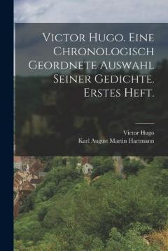Victor Hugo. Eine chronologisch geordnete Auswahl seiner Gedichte. Erstes Heft.