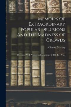 Memoirs Of Extraordinary Popular Delusions And The Madness Of Crowds: Illustrated With Numerous Engravings. (2 Thle In 1 Vol.)