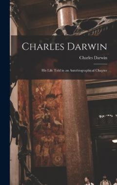 Charles Darwin: His Life Told in an Autobiographical Chapter