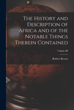 The History and Description of Africa and of the Notable Things Therein Contained; Volume III