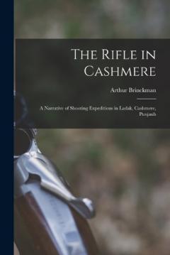 The Rifle in Cashmere: A Narrative of Shooting Expeditions in Ladak, Cashmere, Punjaub