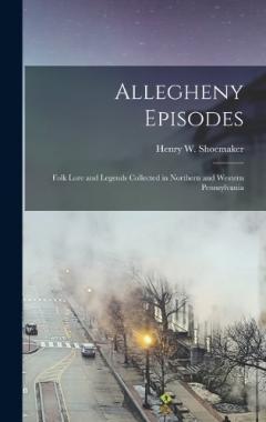 Coperta cărții Allegheny Episodes; Folk Lore and Legends Collected in Northern and Western Pennsylvania