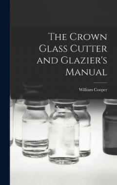 The Crown Glass Cutter and Glazier's Manual