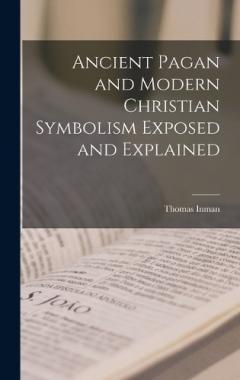 Coperta cărții Ancient Pagan and Modern Christian Symbolism Exposed and Explained