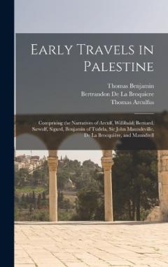 Early Travels in Palestine: Comprising the Narratives of Arculf, Willibald, Bernard, Sæwulf, Sigurd, Benjamin of Tudela, Sir John Maundeville, De La Brocquière, and Maundrell