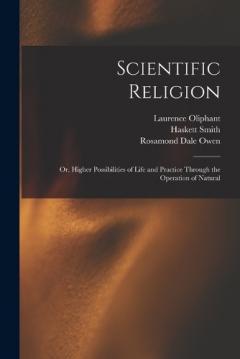 Coperta cărții Scientific Religion; or, Higher Possibilities of Life and Practice Through the Operation of Natural