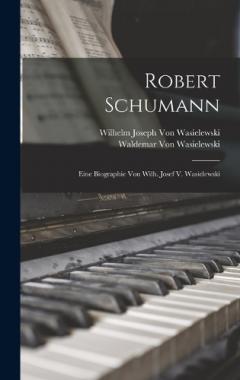 Coperta cărții Robert Schumann: Eine Biographie Von Wilh. Josef V. Wasielewski