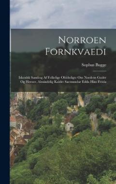 Norroen Fornkvaedi: Islandsk Samling Af Folkelige Oltidsdigte Om Nordens Guder Og Heroer, Almindelig Kaldet Saemundar Edda Hins Fróda