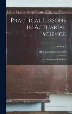 Coperta cărții Practical Lessons in Actuarial Science: An Elementary Text-Book; Volume 2