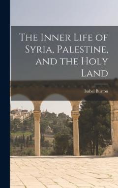 The Inner Life of Syria, Palestine, and the Holy Land