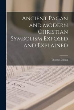 Coperta cărții Ancient Pagan and Modern Christian Symbolism Exposed and Explained