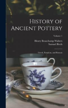 Coperta cărții History of Ancient Pottery: Greek, Etruscan, and Roman; Volume 1