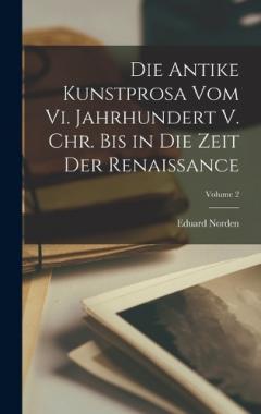 Coperta cărții Die Antike Kunstprosa Vom Vi. Jahrhundert V. Chr. Bis in Die Zeit Der Renaissance; Volume 2