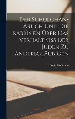 Der Schulchan-Aruch Und Die Rabbinen Über Das Verhältniss Der Juden Zu Andersgläubigen