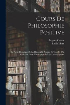 Cours De Philosophie Positive: La Partie Historique De La Philosophie Sociale En Tout Ce Qui Concerne L'état Théologique Et L'état Métaphysique