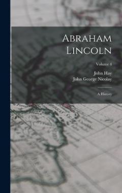 Coperta cărții Abraham Lincoln: A History; Volume 4