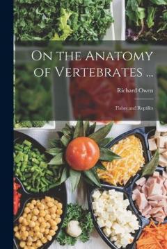 Coperta cărții On the Anatomy of Vertebrates ...: Fishes and Reptiles