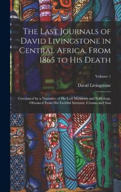 Coperta cărții The Last Journals of David Livingstone in Central Africa, From 1865 to His Death: Continued by a Narrative of His Last Moments and Sufferings, Obtained From His Faithful Servants, Chuma and Susi; Volume 1