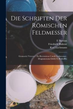 Coperta cărții Die Schriften Der Römischen Feldmesser: Gromatici Veteres / Ex Recensione Caroli Lachmanni; Diagrammata Edidit S. Rvdorffvs