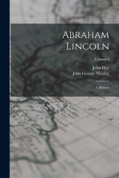 Coperta cărții Abraham Lincoln: A History; Volume 4