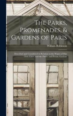 The Parks, Promenades, & Gardens of Paris: Described and Considered in Relation to the Wants of Our Own Cities, and the Public and Private Gardens