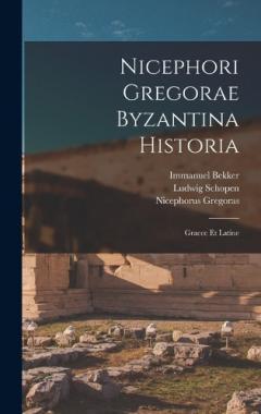 Nicephori Gregorae Byzantina Historia: Graece Et Latine