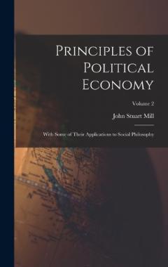 Principles of Political Economy: With Some of Their Applications to Social Philosophy; Volume 2