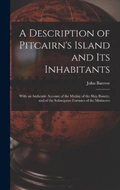 Coperta cărții A Description of Pitcairn's Island and Its Inhabitants: With an Authentic Account of the Mutiny of the Ship Bounty, and of the Subsequent Fortunes of the Mutineers